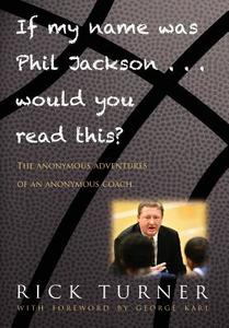 If My Name Was Phil Jackson... Would You Read This?: The Anonymous Adventures of an Anonymous Coach di Rick Turner edito da SEPIA BOOKS