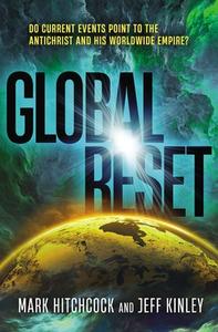 Global Reset: Do Current Events Point to the Antichrist and His Worldwide Empire? di Mark Hitchcock, Jeff Kinley edito da THOMAS NELSON PUB