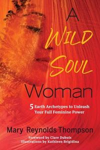 A Wild Soul Woman di Mary Reynolds Thompson edito da Wild Roots Press