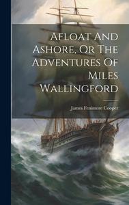 Afloat And Ashore, Or The Adventures Of Miles Wallingford di James Fenimore Cooper edito da Creative Media Partners, LLC