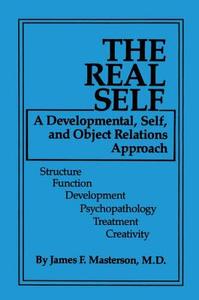 The Real Self: A Developmental, Self and Object Relations Approach di M. D. James F. Masterson edito da ROUTLEDGE