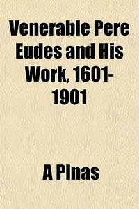 Venerable P Re Eudes And His Work, 1601- di A Pinas edito da General Books