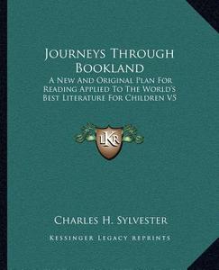 Journeys Through Bookland: A New and Original Plan for Reading Applied to the World's Best Literature for Children V5 di Charles H. Sylvester edito da Kessinger Publishing