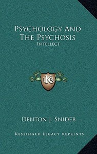 Psychology and the Psychosis: Intellect di Denton J. Snider edito da Kessinger Publishing
