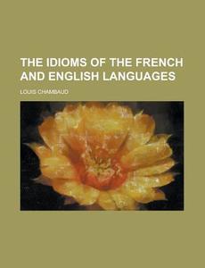 The Idioms of the French and English Languages di Louis Chambaud edito da Rarebooksclub.com