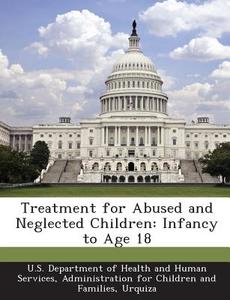Treatment For Abused And Neglected Children di Urquiza, Denise Winn, U S Department of Health and Human Ser edito da Bibliogov