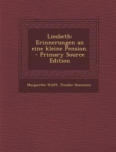 Liesbeth: Erinnerungen an Eine Kleine Pension. - Primary Source Edition di Margarethe Wulff, Theodor Hosemann edito da Nabu Press