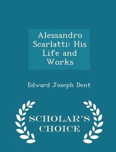 Alessandro Scarlatti di Edward Joseph Dent edito da Scholar's Choice