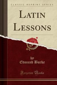 Latin Lessons (classic Reprint) di Edmund Burke edito da Forgotten Books