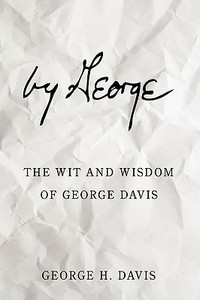 By George: The Wit and Wisdom of George Davis di George H. Davis edito da AUTHORHOUSE