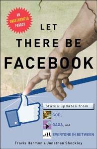 Let There Be Facebook: Status Updates from God, Gaga, and Everyone in Between di Travis Harmon, Jonathan Shockley edito da Touchstone Books