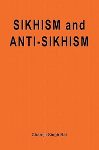 Sikhism and Anti-Sikhism di Charnjit Singh Bal edito da Createspace