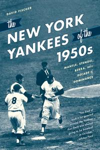 The New York Yankees of the 1950s: Mantle, Stengel, Berra, and a Decade of Dominance di David Fischer edito da LYONS PR