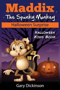Halloween Kids Book: Maddix the Spunky Monkey's Halloween Surprise di Gary Dickinson edito da Createspace