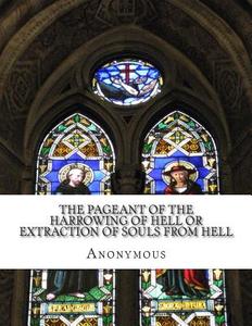The Pageant of the Harrowing of Hell or Extraction of Souls from Hell: In Plain and Simple English di Anonymous edito da Createspace