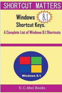 Windows 8.1 Shortcut Keys: A Complete List of Windows 8.1 Shortcuts di U. C-Abel Books edito da Createspace