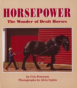 Horsepower: The Wonder of Draft Horses di Cris Peterson edito da Boyds Mills Press