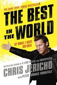The Best in the World: At What I Have No Idea di Chris Jericho, Peter Thomas Fornatale edito da BERKLEY MASS MARKET