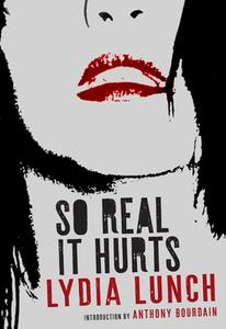 So Real It Hurts di Lydia Lunch, Anthony Bourdain edito da Seven Stories Press,U.S.
