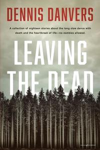 Leaving the Dead di Dennis Danvers edito da SPEAKING VOLUMES