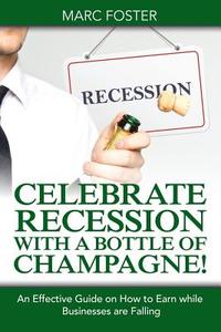 Celebrate Recession with a Bottle of Champagne! di Marc Foster edito da Speedy Publishing LLC