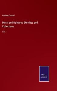 Moral and Religious Sketches and Collections di Andrew Carroll edito da Salzwasser Verlag