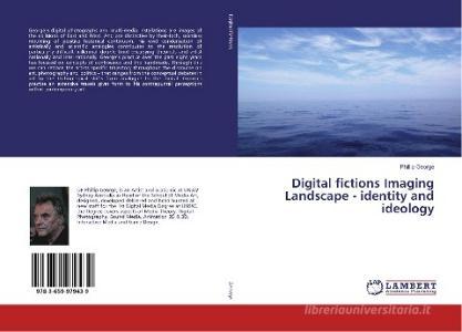 Digital fictions Imaging Landscape - identity and ideology di Phillip George edito da LAP Lambert Academic Publishing