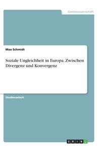 Soziale Ungleichheit in Europa. Zwischen Divergenz und Konvergenz di Max Schmidt edito da GRIN Verlag