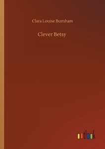 Clever Betsy di Clara Louise Burnham edito da Outlook Verlag