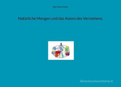 Natürliche Mengen und das Axiom des Verstehens. di Albert Henrik Preiser edito da Books on Demand