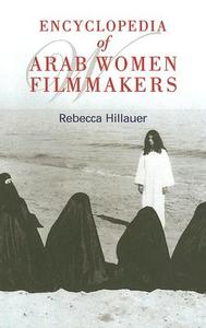 Encyclopedia of Arab Women Filmmakers di Rebecca Hillauer edito da AMER UNIV IN CAIRO PR