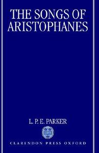The Songs of Aristophanes di L. P. E. Parker edito da OXFORD UNIV PR