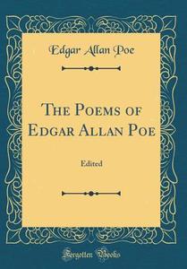 The Poems of Edgar Allan Poe: Edited (Classic Reprint) di Edgar Allan Poe edito da Forgotten Books