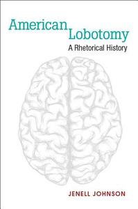 American Lobotomy: A Rhetorical History di Jenell Johnson edito da UNIV OF MICHIGAN PR