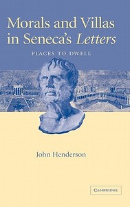 Morals and Villas in Seneca's Letters di John Henderson, Henderson John edito da Cambridge University Press