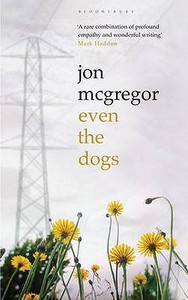 Even The Dogs di Jon Mcgregor edito da Bloomsbury Publishing Plc