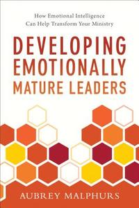 Developing Emotionally Mature Leaders: How Emotional Intelligence Can Help Transform Your Ministry di Aubrey Malphurs edito da BAKER PUB GROUP