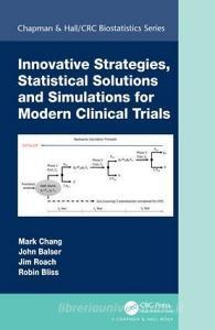 Innovative Strategies, Statistical Solutions and Simulations for Modern Clinical Trials di Mark Chang, John Balser, Jim Roach, Robin Bliss edito da Taylor & Francis Inc