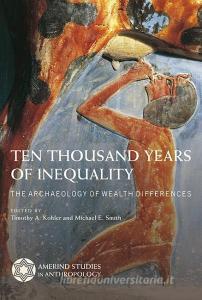 Ten Thousand Years of Inequality: The Archaeology of Wealth Differences edito da UNIV OF ARIZONA PR