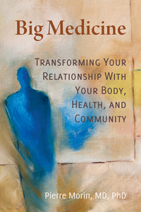 Big Medicine: Transforming Your Relationship with Your Body, Health, and Community di Pierre Morin edito da BELLY SONG PR