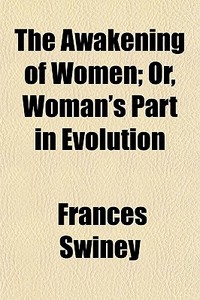 The Awakening Of Women; Or, Woman's Part di Frances Swiney edito da General Books
