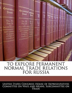 To Explore Permanent Normal Trade Relations For Russia edito da Bibliogov