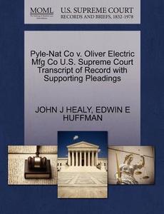 Pyle-nat Co V. Oliver Electric Mfg Co U.s. Supreme Court Transcript Of Record With Supporting Pleadings di John J Healy, Edwin E Huffman edito da Gale Ecco, U.s. Supreme Court Records