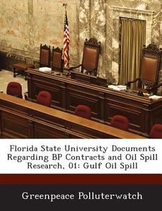 Florida State University Documents Regarding Bp Contracts And Oil Spill Research, 01 edito da Bibliogov