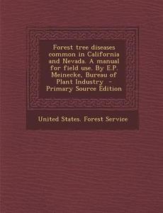 Forest Tree Diseases Common in California and Nevada. a Manual for Field Use. by E.P. Meinecke, Bureau of Plant Industry edito da Nabu Press