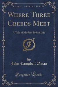 Where Three Creeds Meet di John Campbell Oman edito da Forgotten Books
