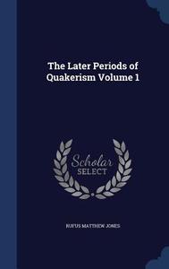 The Later Periods Of Quakerism; Volume 1 di Rufus Matthew Jones edito da Sagwan Press