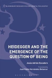Heidegger and the Emergence of the Question of Being di Jesus Adrian Escudero edito da Bloomsbury Publishing PLC