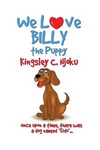 We Love Billy the Puppy: Billy the Family Pet di Kingsley C. Njoku edito da OUTSKIRTS PR