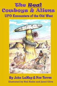The Real Cowboys & Aliens: UFO Encounters of the Old West di John LeMay, Noe Torres edito da Createspace